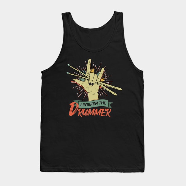 I Prefer The Drummer Drumming Drum Rock Band Tank Top by CrissWild